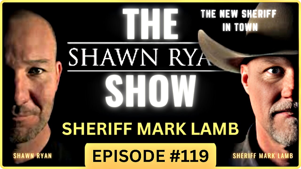 SHAWN RYAN SHOW 🪙 #119 | SHERIFF MARK LAMB | Fixing the Border Crisis & Defending the Constitution