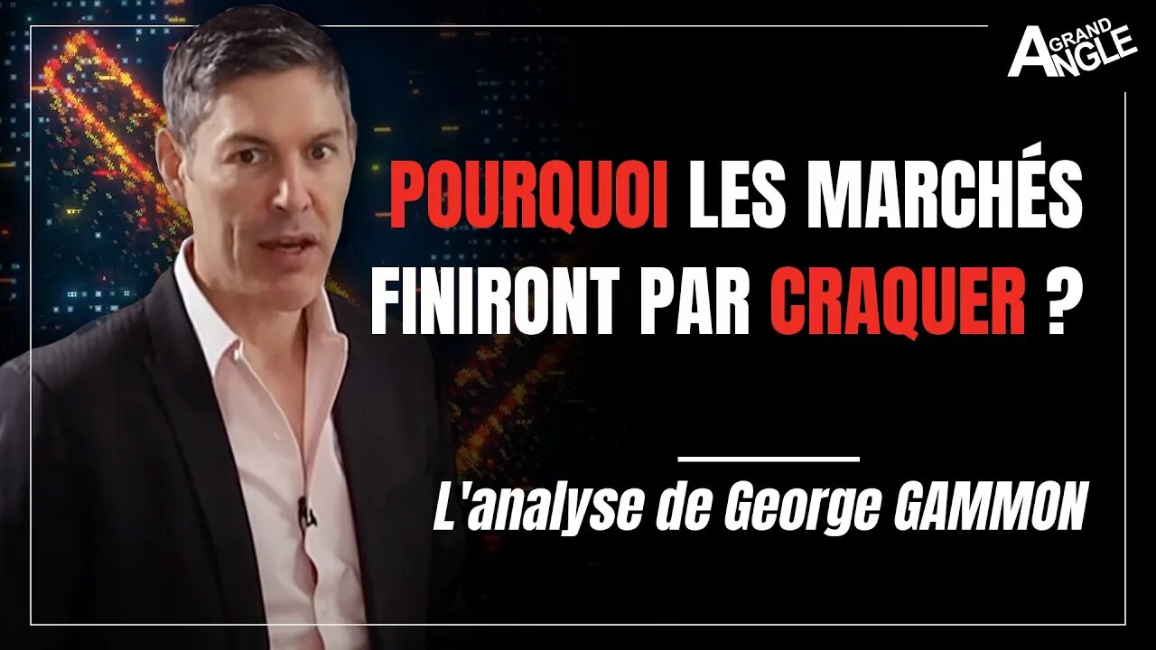 Pourquoi les marchés finiront-ils définitivement par craquer ? L'analyse de George GAMMON