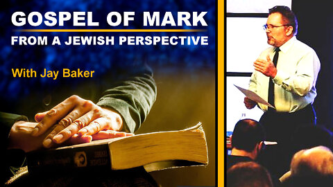 Session 4 - Gospel of Mark From a Jewish Perspective - Jay Baker