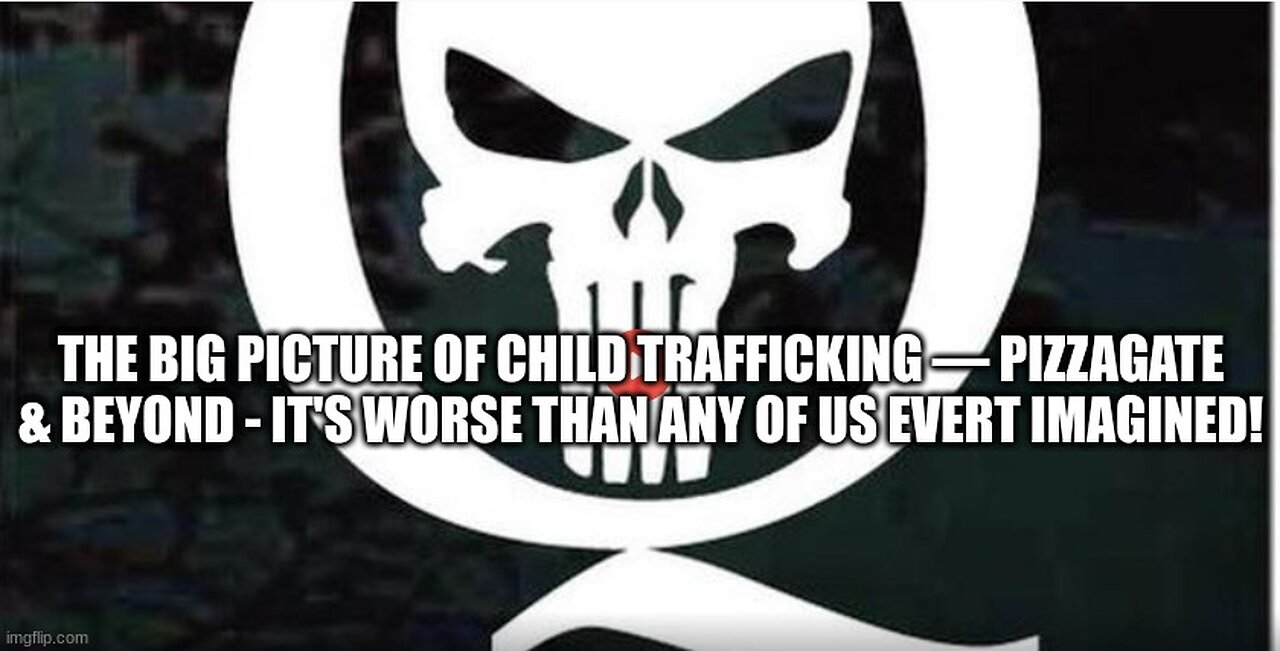 THE BIG PICTURE OF CHILD TRAFFICKING — PIZZAGATE & BEYOND 2