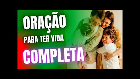 ORAÇÃO PARA TER VIDA COMPLETA, SEM FALTA DE NADA