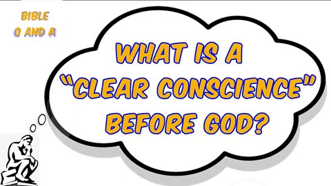 What is a “Clear Conscience” Before God?