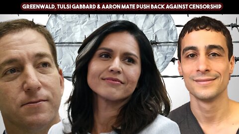 Glenn Greenwald, Tulsi Gabbard & Aaron Mate Push Back Against Censorship