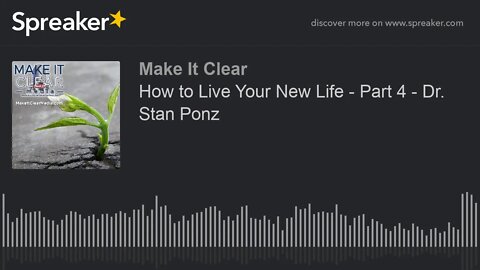 How to Live Your New Life - Part 4 - Dr. Stan Ponz