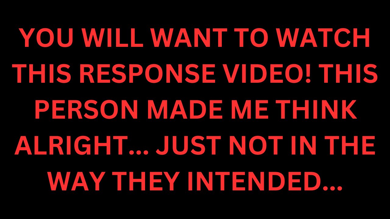 RESPONDING TO SOMEONE NAMED "MAKE YOU THINK"! THEY MADE ME THINK ALRIGHT, BUT NOT WHAT THEY THOUGHT!