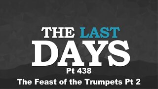 The Last Days Pt 438 - The Feast of the Trumpets Pt 2