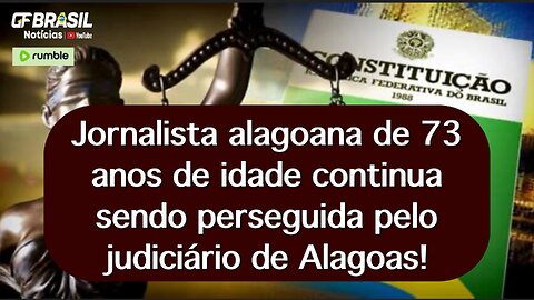 Jornalista alagoana de 73 anos de idade continua sendo perseguida pelo judiciário de Alagoas!