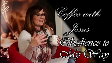 Coffee With Jesus - Obedience to My Way is Leading You to your Greatest Day.