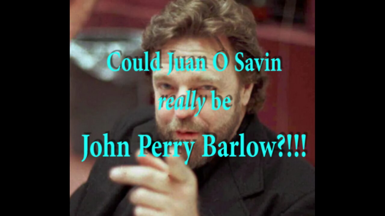 Could Juan O Savin really be John Perry Barlow?!!!