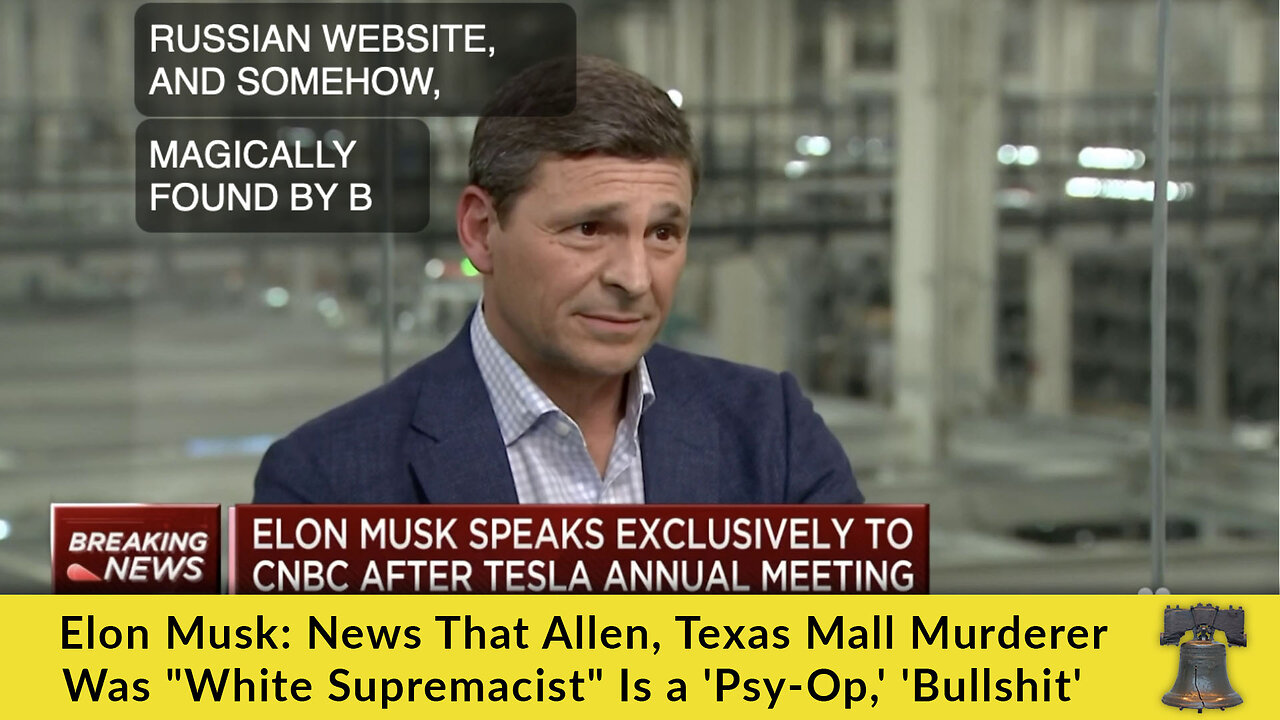 Elon Musk: News That Allen, Texas Mall Murderer Was "White Supremacist" Is a 'Psy-Op,' 'Bullshit'