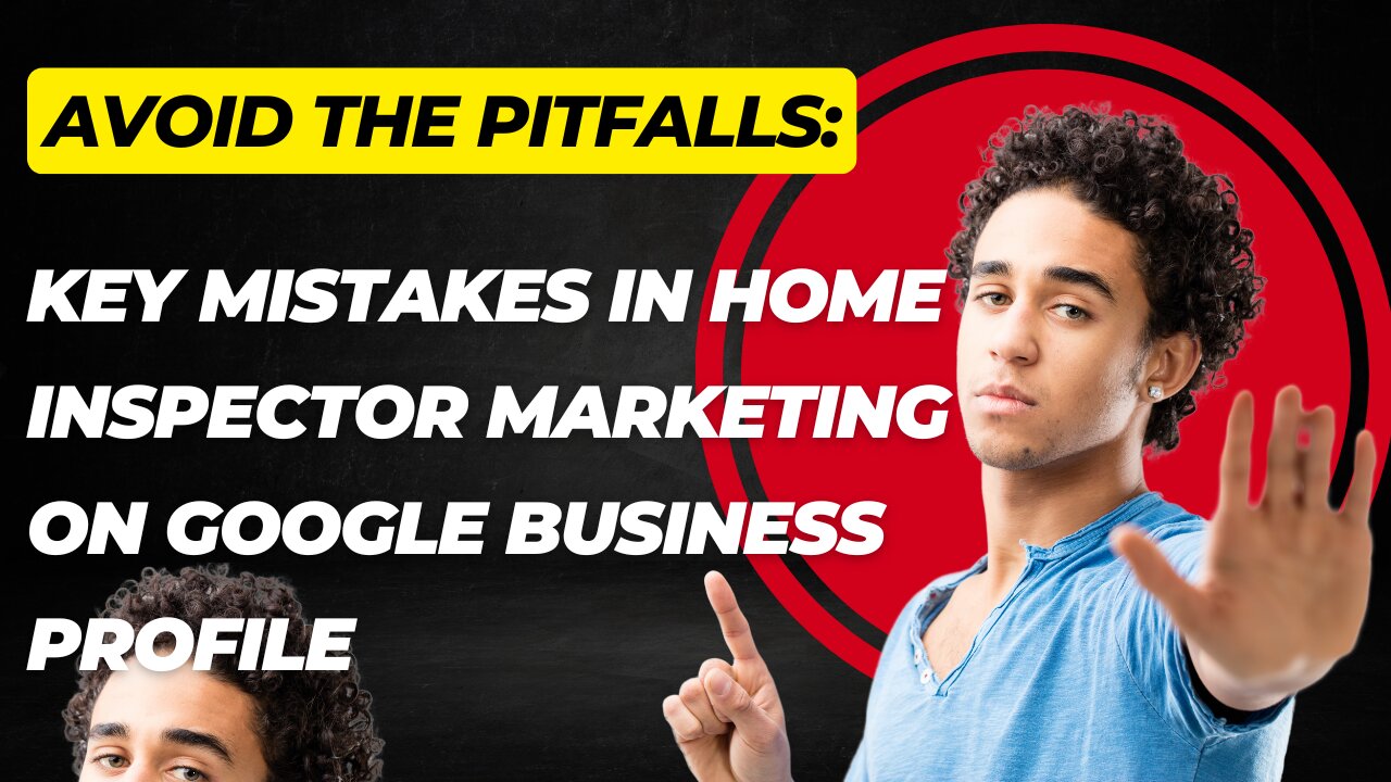 Avoid the Pitfalls: Key Mistakes in Home Inspector Marketing on Google Business Profile