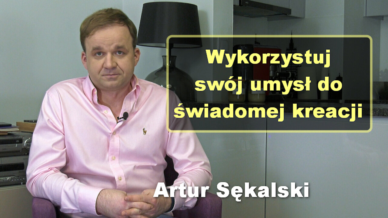 Wykorzystuj swój umysł do świadomej kreacji - Artur Sękalski