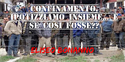 CONFINAMENTO, IPOTIZZIAMO INSIEME... E SE COSI FOSSE??