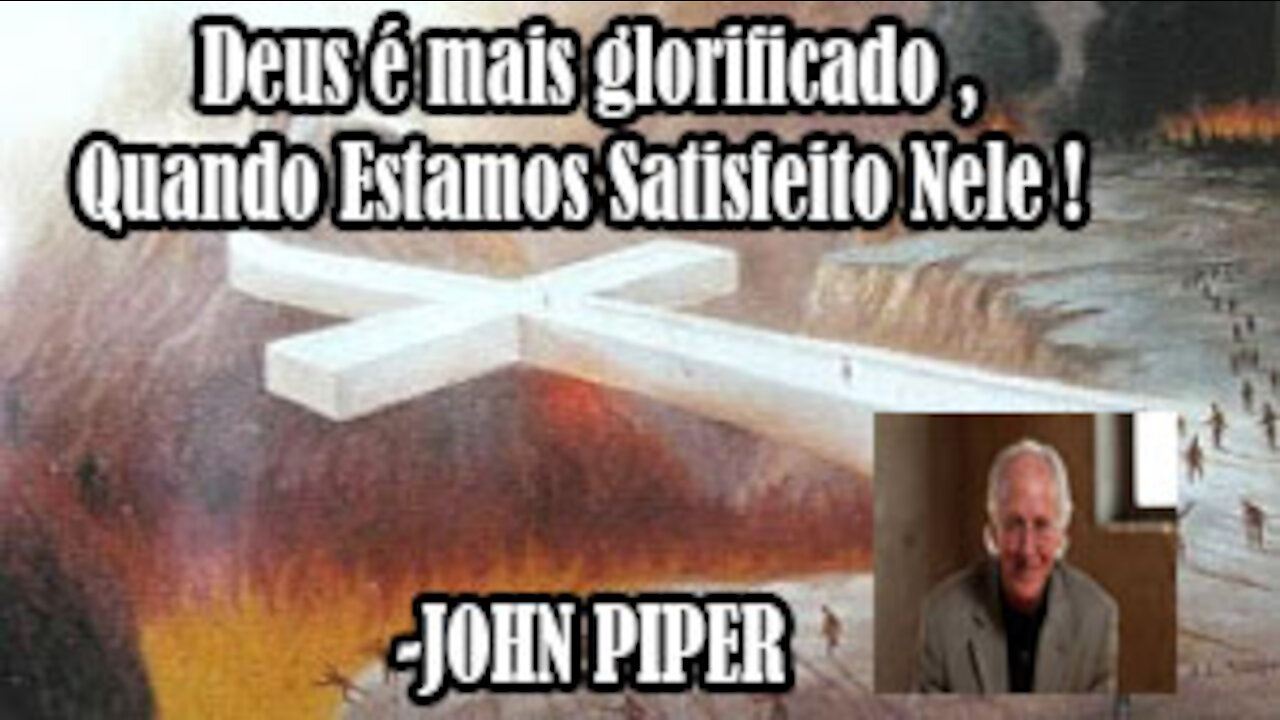 Deus é mais glorificado ,Quando Estamos Satisfeito Nele ! -JOHN PIPER