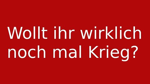 Wollt ihr wirklich noch mal Krieg?