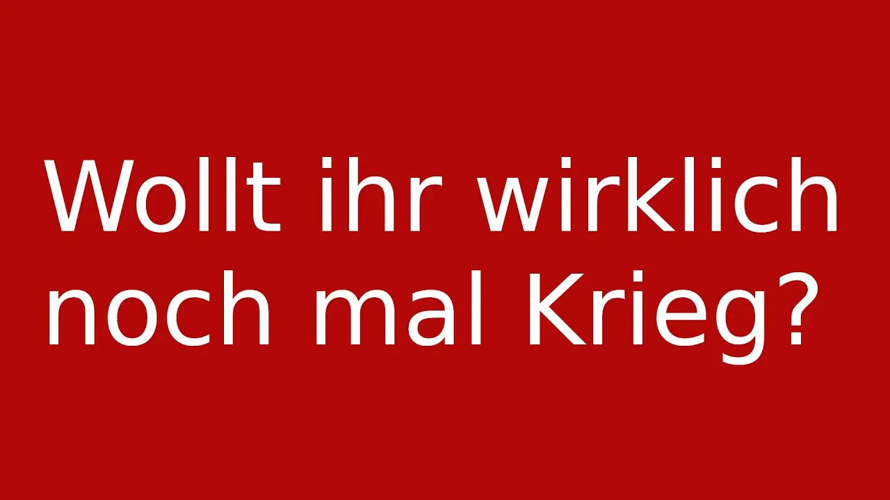 Wollt ihr wirklich noch mal Krieg?
