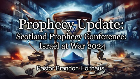 Prophecy Update: Scotland Prophecy Conference: Israel at War 2024