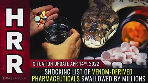 SITUATION UPDATE 4/14/22 - SHOCKING LIST OF VENOM-DERIVED PHARMACEUTICALS SWALLOWED