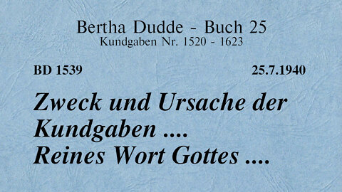BD 1539 - ZWECK UND URSACHE DER KUNDGABEN .... REINES WORT GOTTES ....