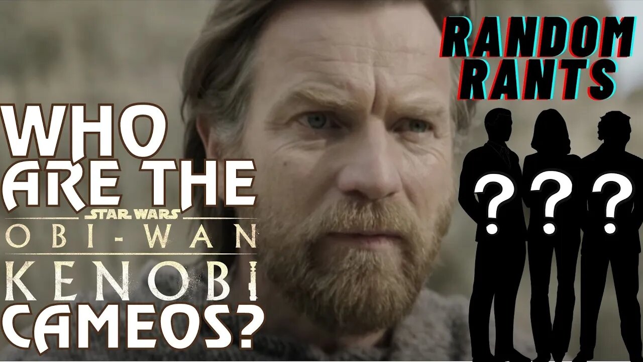 Random Rants: WHO Will Be The HUGE Obi-Wan Cameos?