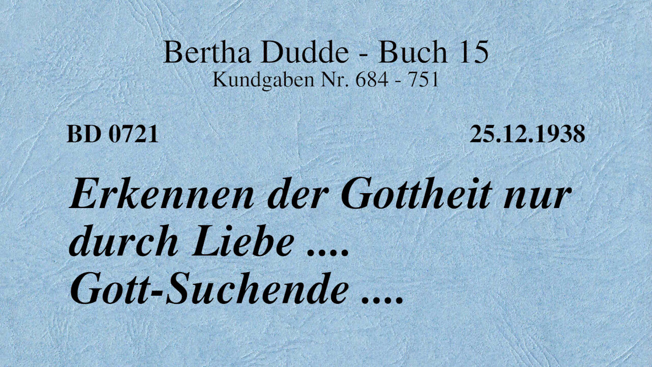 BD 0721 - ERKENNEN DER GOTTHEIT NUR DURCH LIEBE .... GOTT-SUCHENDE ....