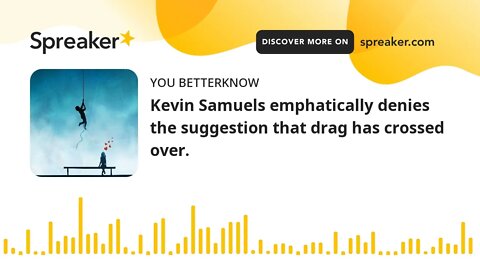 Kevin Samuels emphatically denies the suggestion that drag has crossed over.
