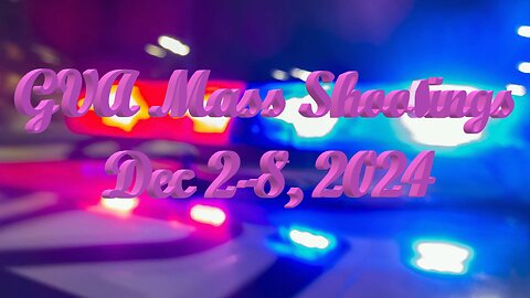 Mass Shootings according Gun Violence Archive for December 2nd to December 8th, 2024