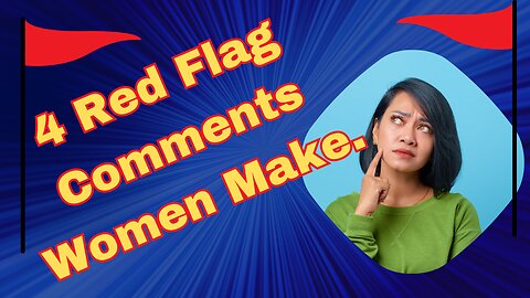 4 Red Flag Comments Women Make.