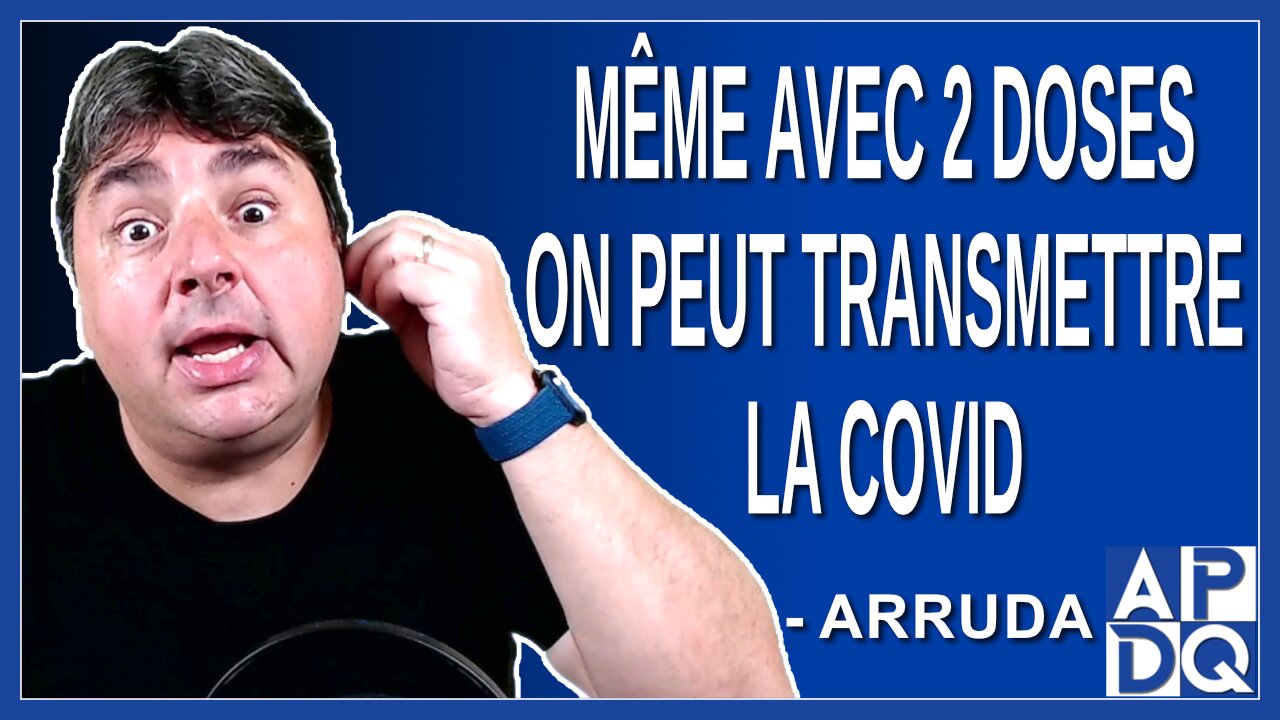 Même avec 2 doses on peut transmettre la Covid. Dit Arruda