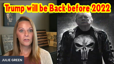 Julie Green Huge Intel "Pres Trump will be Back before 2022"