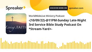 -(10/09/22)-@11PM-Sunday Late-Night 3rd Service Bible Study Podcast On *Stream-Yard+-