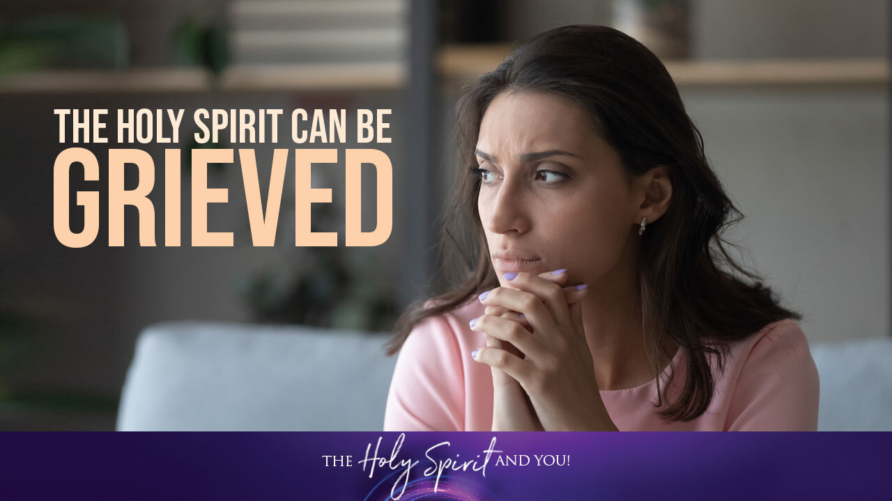 The Holy Spirit Can Be Grieved