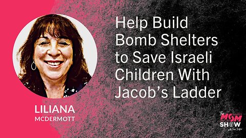 Ep. 716 - Help Build Bomb Shelters to Save Israeli Children With Jacob’s Ladder - Liliana McDermott