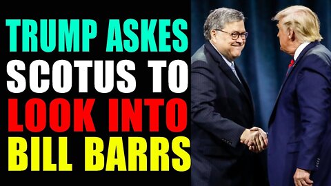 TRUMP ASKES SCOTUS TO LOOK INTO BILL BARRS - TRUMP NEWS