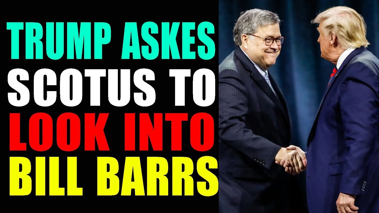 TRUMP ASKES SCOTUS TO LOOK INTO BILL BARRS - TRUMP NEWS