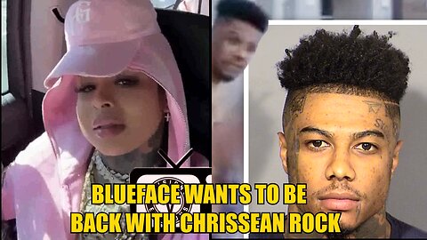 CHRISEAN ROCK SAYS BLUEFACE WANTS TO BE EITH HER AGAIN HER REACTION