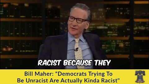 Bill Maher: "Democrats Trying To Be Unracist Are Actually Kinda Racist"