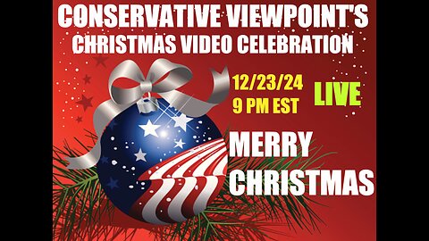 CONSERVATIVE VIEWPOINT'S CHRISTMAS VIDEO CELEBRATION: COME JOIN THE FUN LIVE 12/23/24 9PM EST.