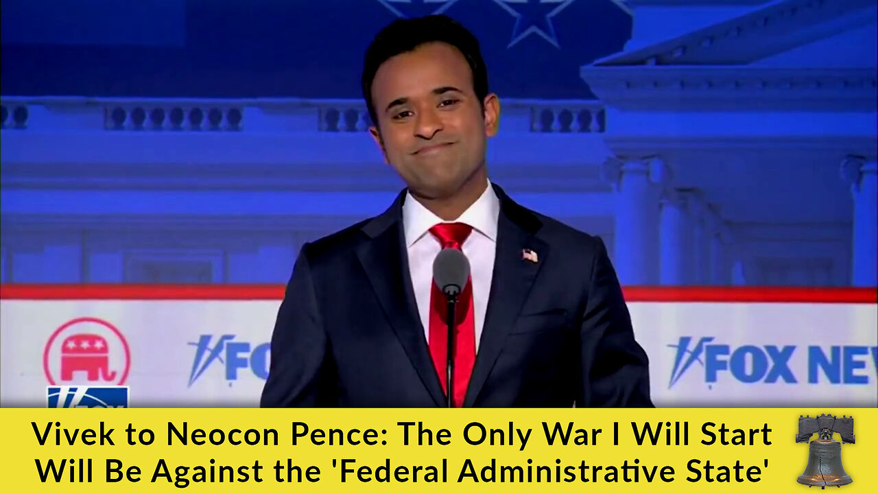 Vivek to Neocon Pence: The Only War I Will Start Will Be Against the 'Federal Administrative State'