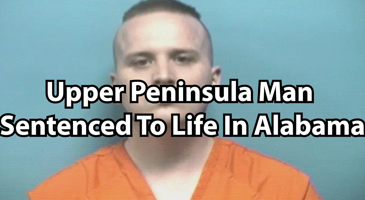 Upper Peninsula Man Sentenced To Life In Alabama