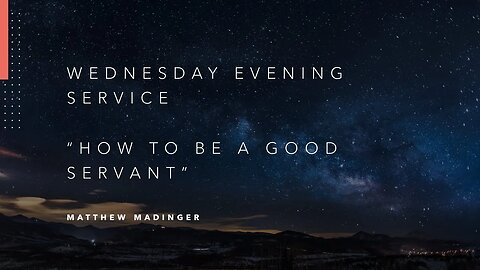 Wednesday Evening Service: "How To Be A Good Servant"