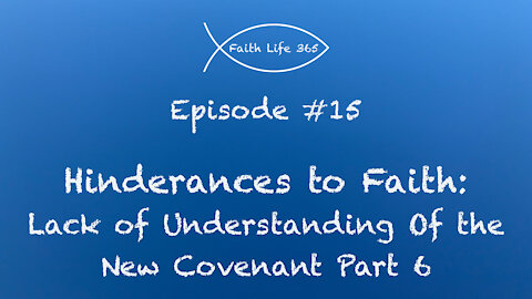 Hinderances to Faith: Lack of Understanding of the New Covenant Part 6
