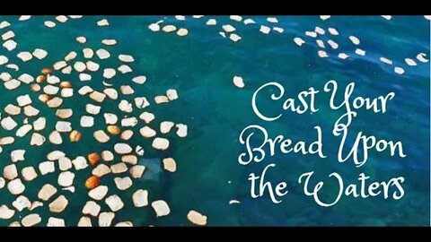 Cast Thy Bread Upon The Waters