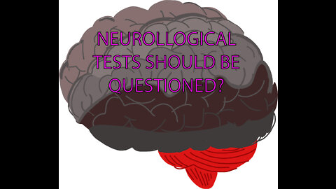 Why I question the efficacy of the neurological tests.