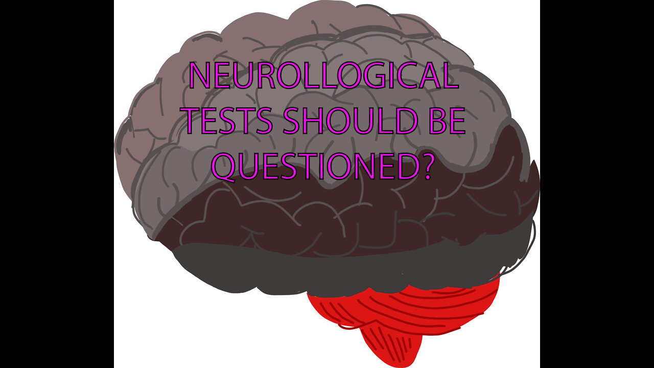 Why I question the efficacy of the neurological tests.
