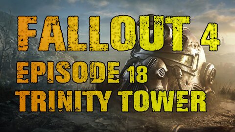 FALLOUT 4 | EPISODE 18 TRINITY TOWER