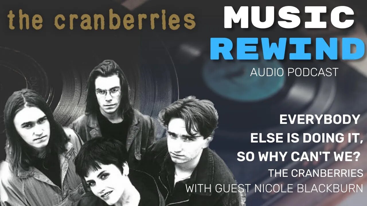 The Cranberries: Everybody Else Is Doing It, So Why Can’t We with guest Nicole Blackburn