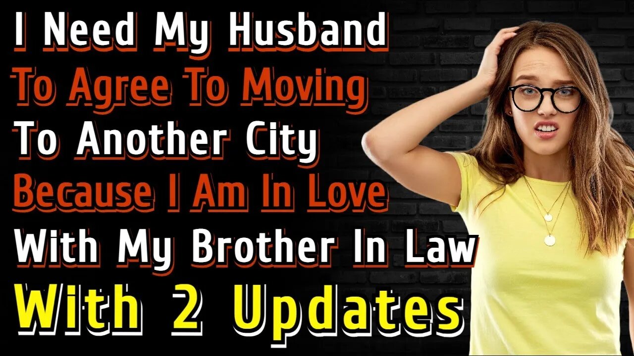 (+2 Updates) I Need My Husband To Agree To Move City Because I Have Feelings For My Brother In Law