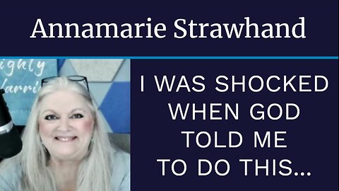 Annamarie Strawhand: I Was Shocked When God Told Me To Do This...