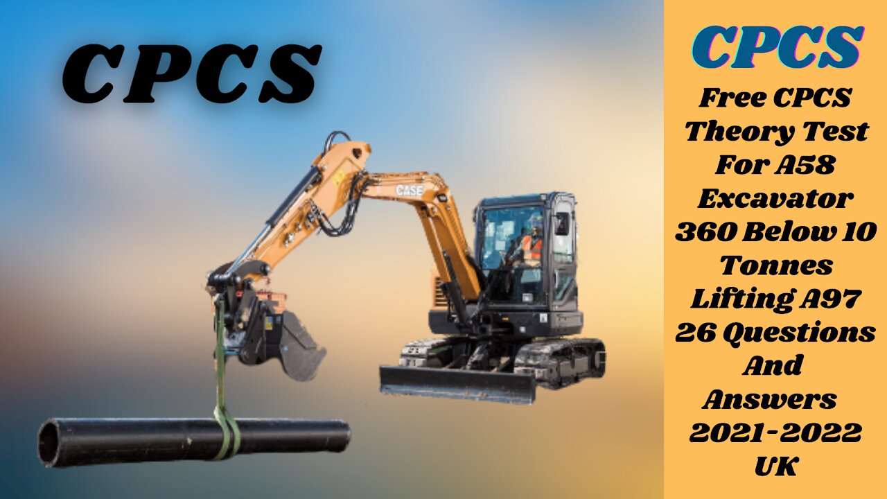 Free CPCS Theory Test For A58 Excavator 360 Below 10 Tonnes Lifting A97 - (26 Q and A) 2021-2022 UK